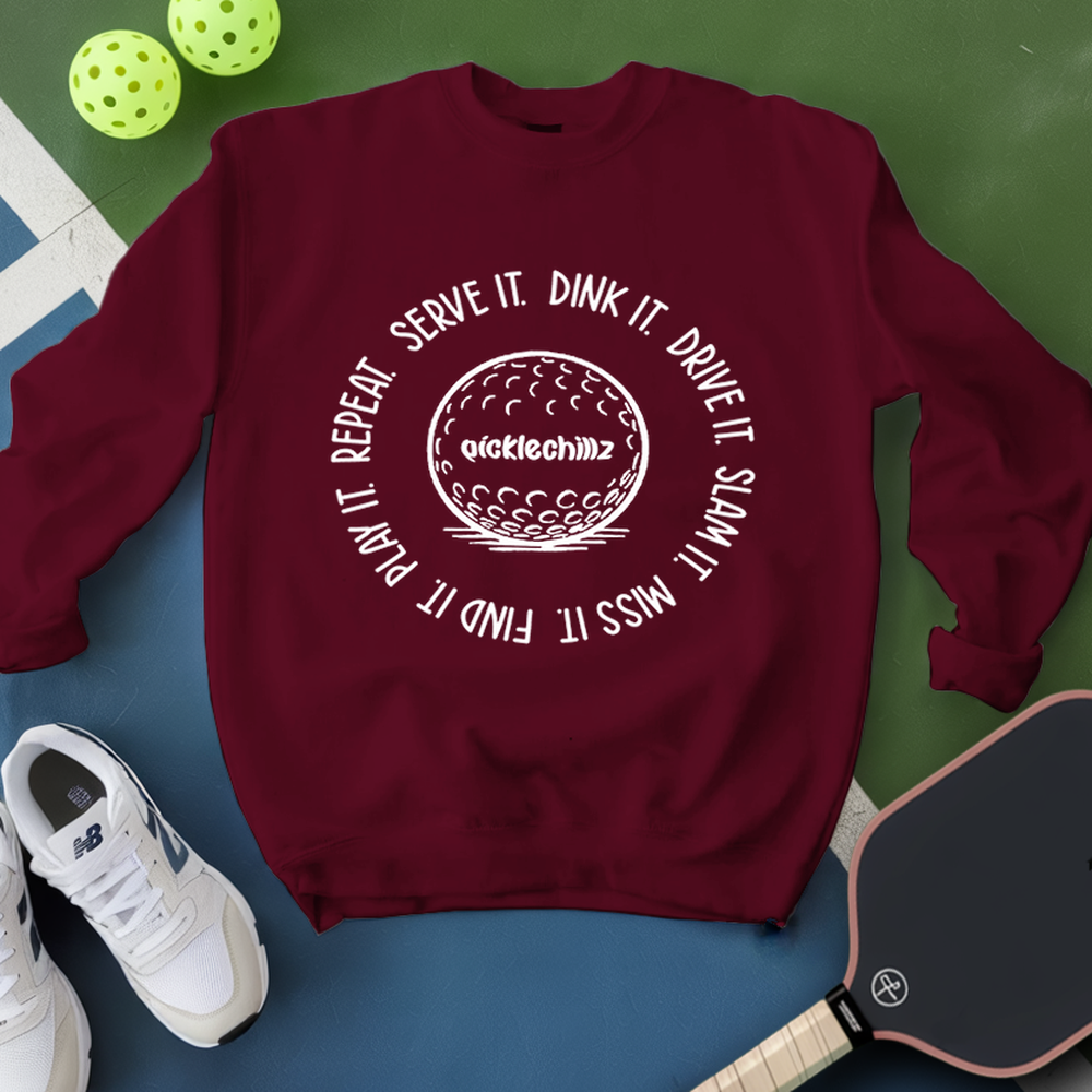 SERVE IT. DINK IT. DRIVE IT. SLAM IT. MISS IT. FIND IT. PLAY IT. REPEAT. Sweatshirt - Picklechillz