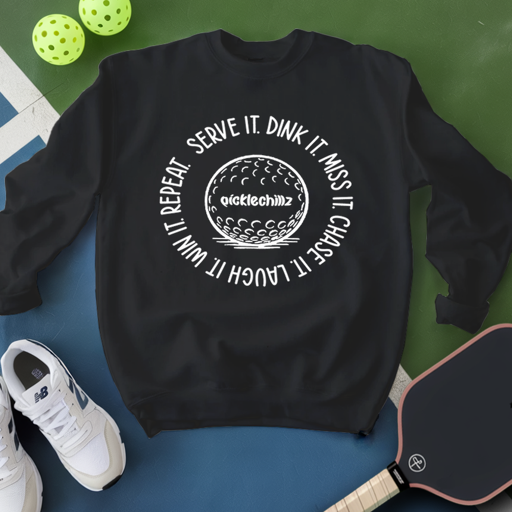 SERVE IT. DINK IT. MISS IT. CHASE IT. LAUGH IT. WIN IT. REPEAT. Sweatshirt - Picklechillz