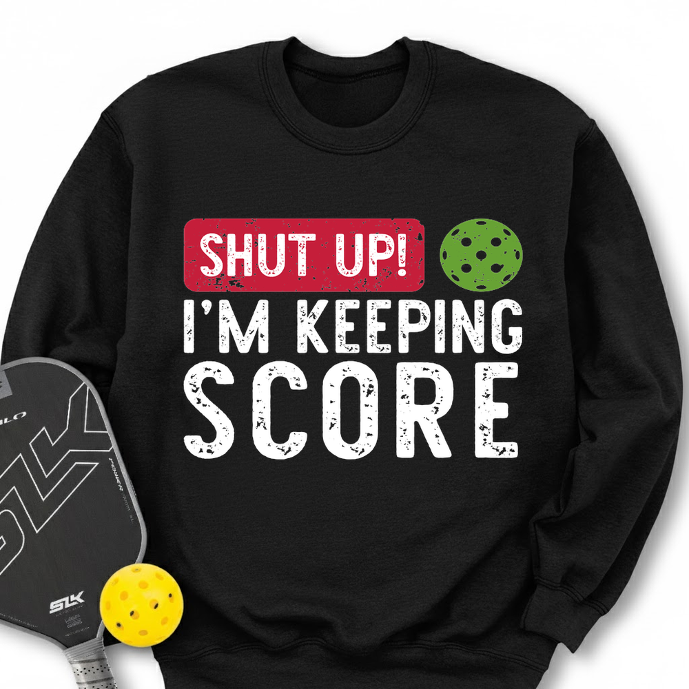 Shut Up! I’m Keeping Score Sweatshirt - Picklechillz