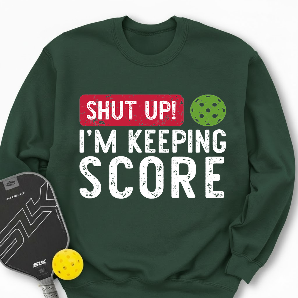 Shut Up! I’m Keeping Score Sweatshirt - Picklechillz