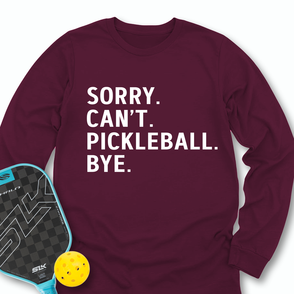Sorry Can't Pickleball Bye Long Sleeve - Picklechillz