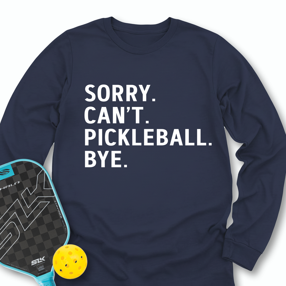 Sorry Can't Pickleball Bye Long Sleeve - Picklechillz