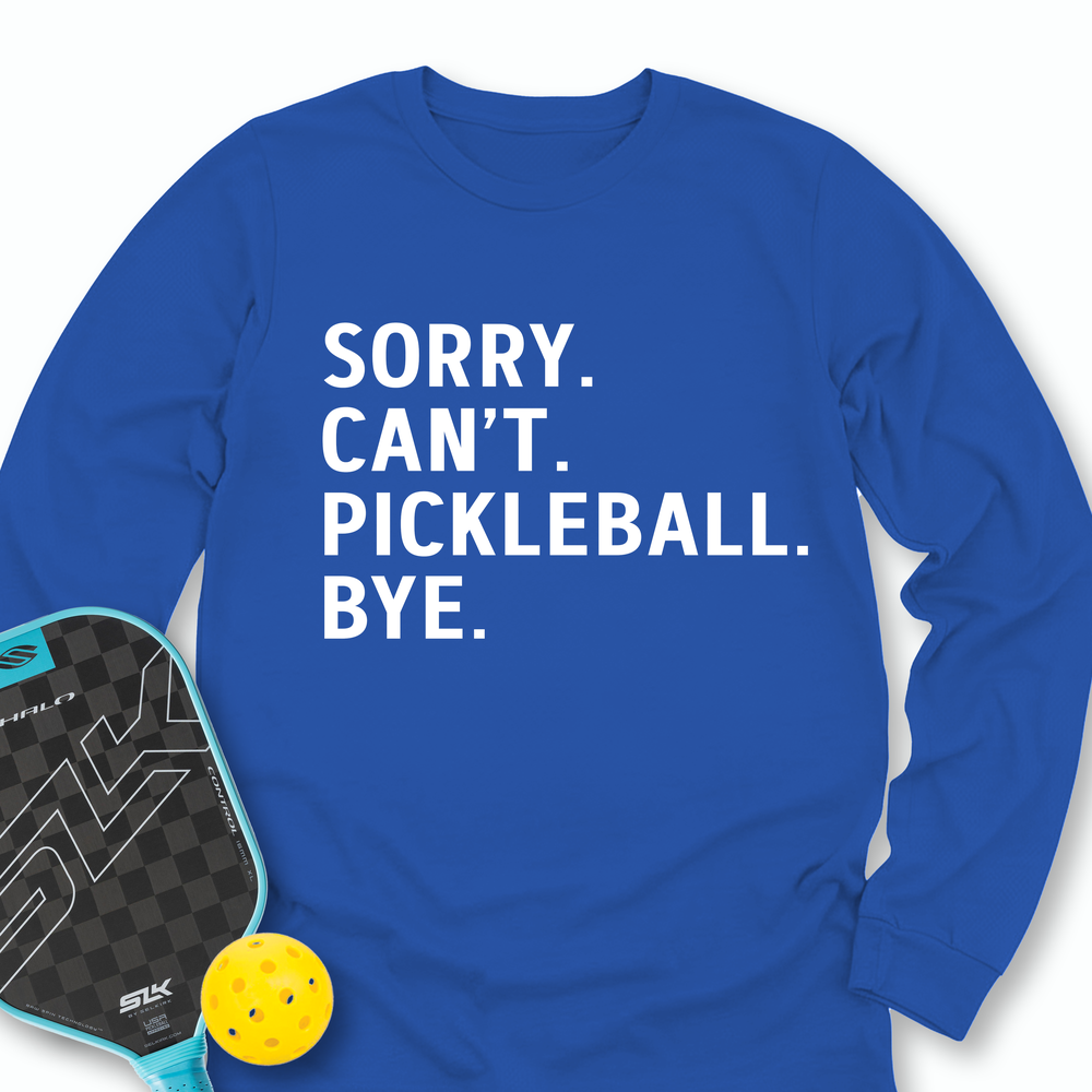Sorry Can't Pickleball Bye Long Sleeve - Picklechillz