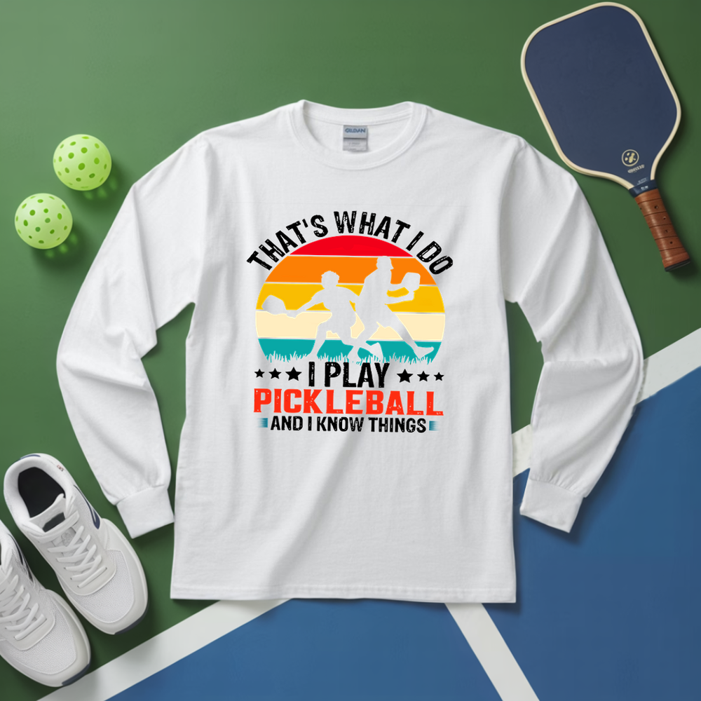 That'S What Do I Play Pickleball And I Know Things Long Sleeve - Picklechillz