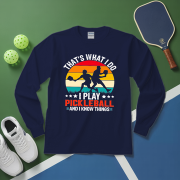 That'S What Do I Play Pickleball And I Know Things Long Sleeve - Picklechillz