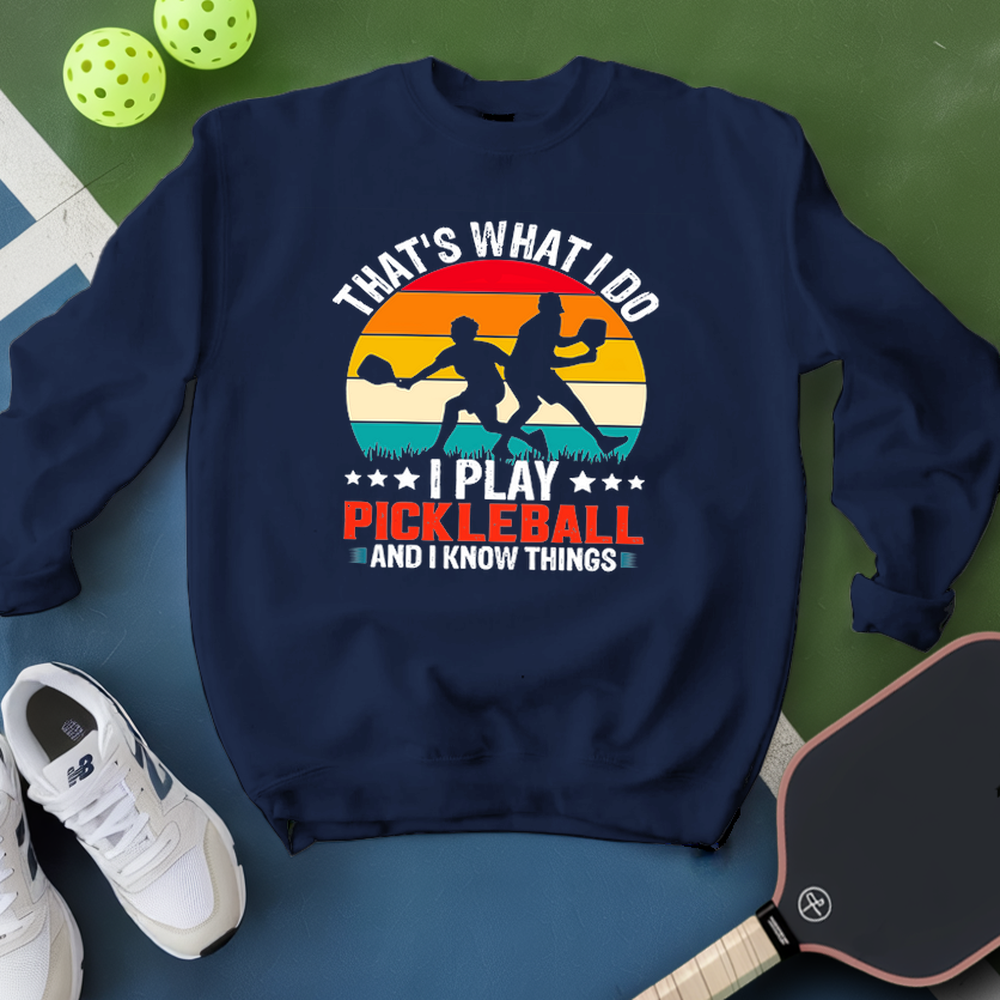 That'S What Do I Play Pickleball And I Know Things Sweatshirt - Picklechillz