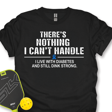 There’s Nothing I Can’t Handle - I Live With Diabetes And Still Dink Strong Unisex T-Shirt - Picklechillz