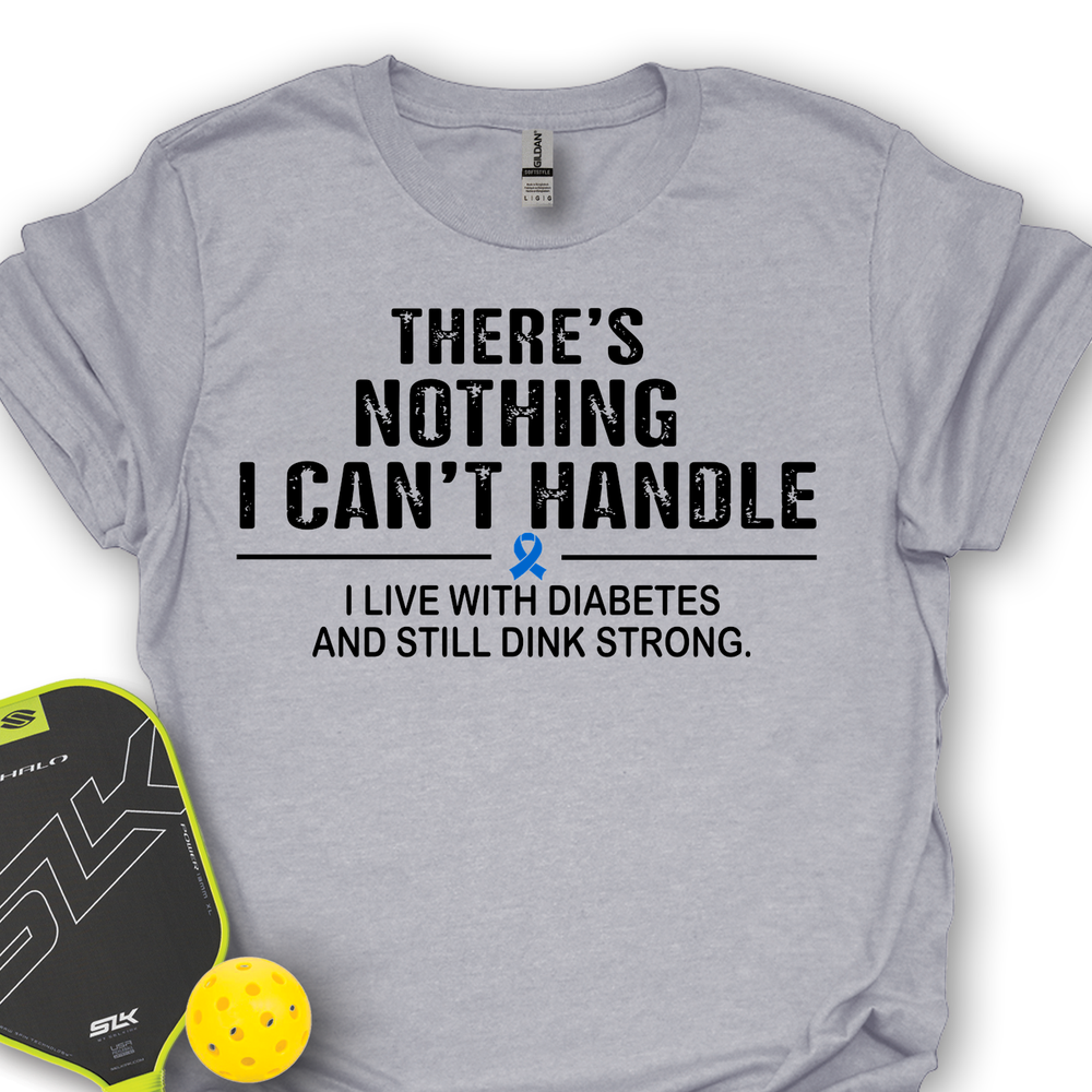 There’s Nothing I Can’t Handle - I Live With Diabetes And Still Dink Strong Unisex T-Shirt - Picklechillz