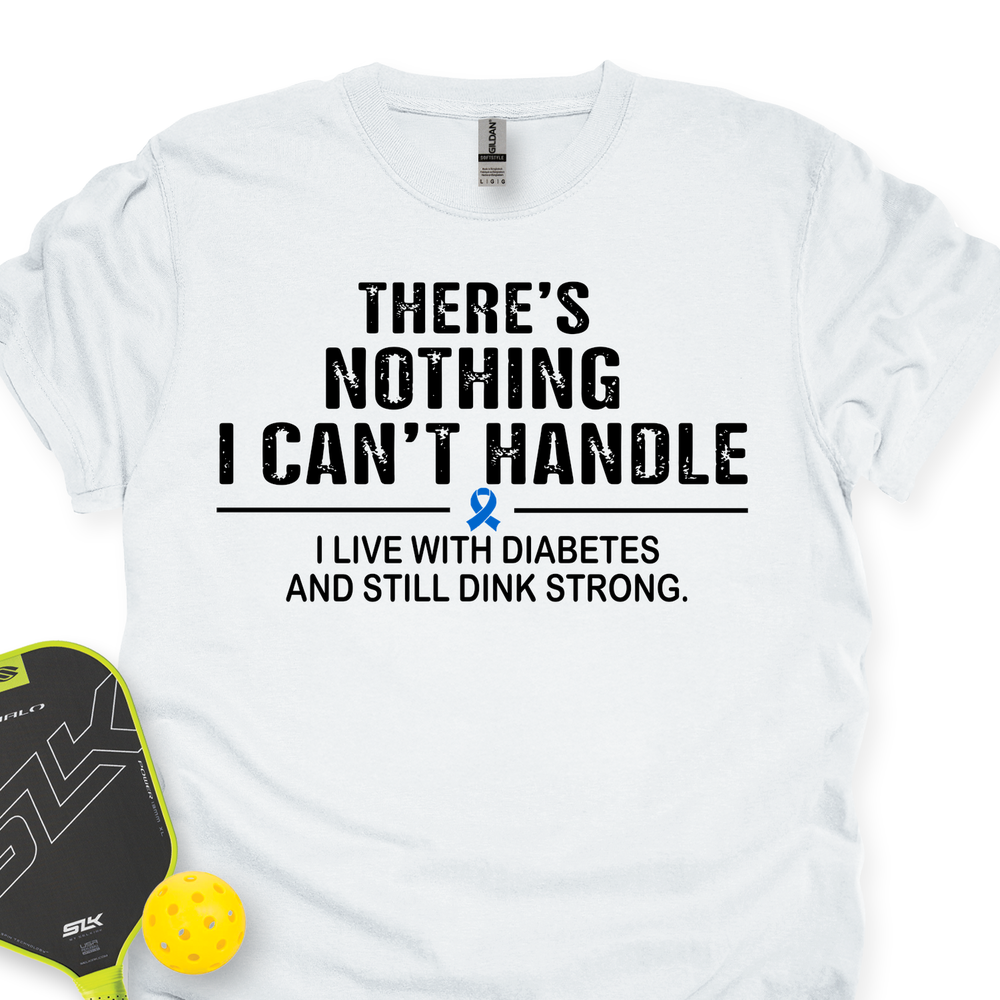There’s Nothing I Can’t Handle - I Live With Diabetes And Still Dink Strong Unisex T-Shirt - Picklechillz