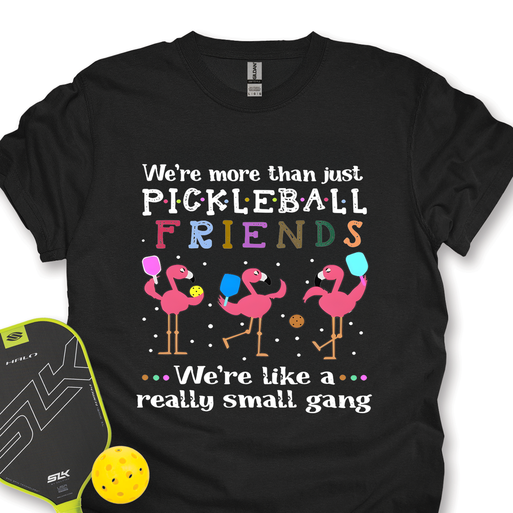 We'Re More Than Just Pickleball Friends... We'Re Like A... Really Small Gang  Unisex T-Shirt - Picklechillz