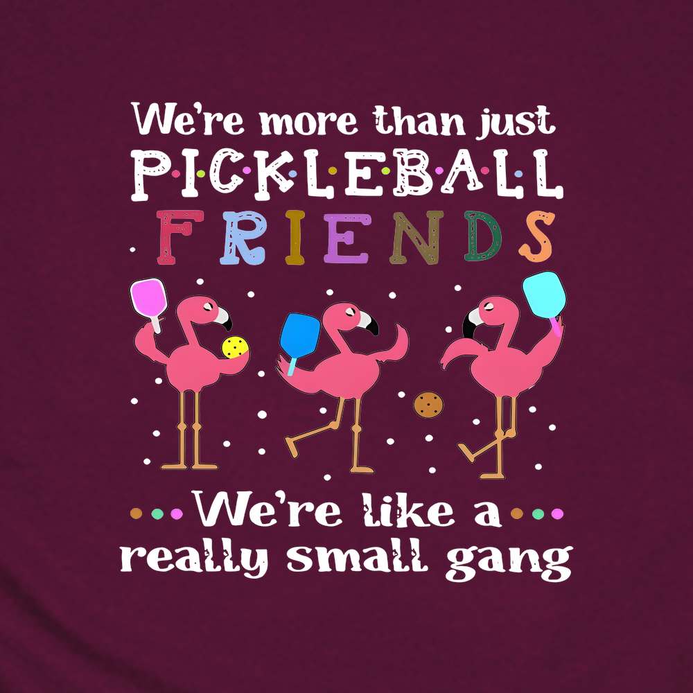 We'Re More Than Just Pickleball Friends... We'Re Like A... Really Small Gang  Unisex T-Shirt - Picklechillz