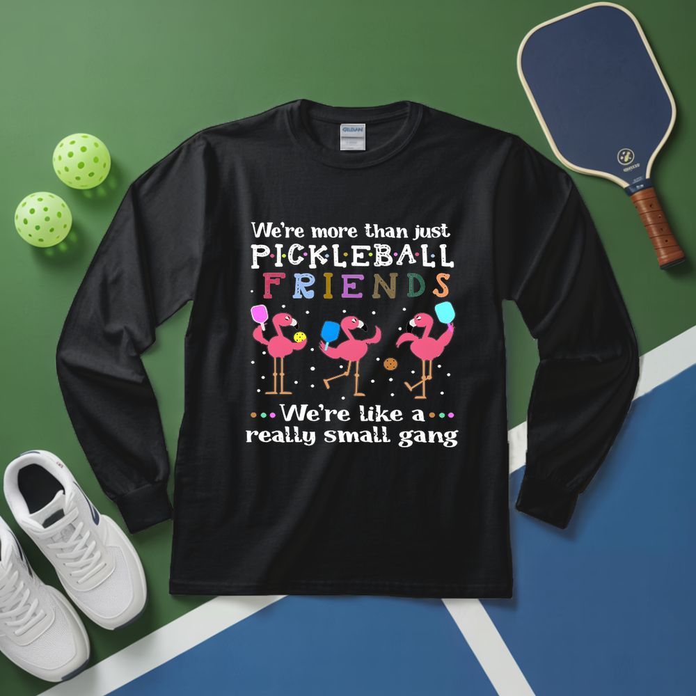 We'Re More Than Just Pickleball Friends... We'Re Like A... Really Small Gang Long Sleeve - Picklechillz