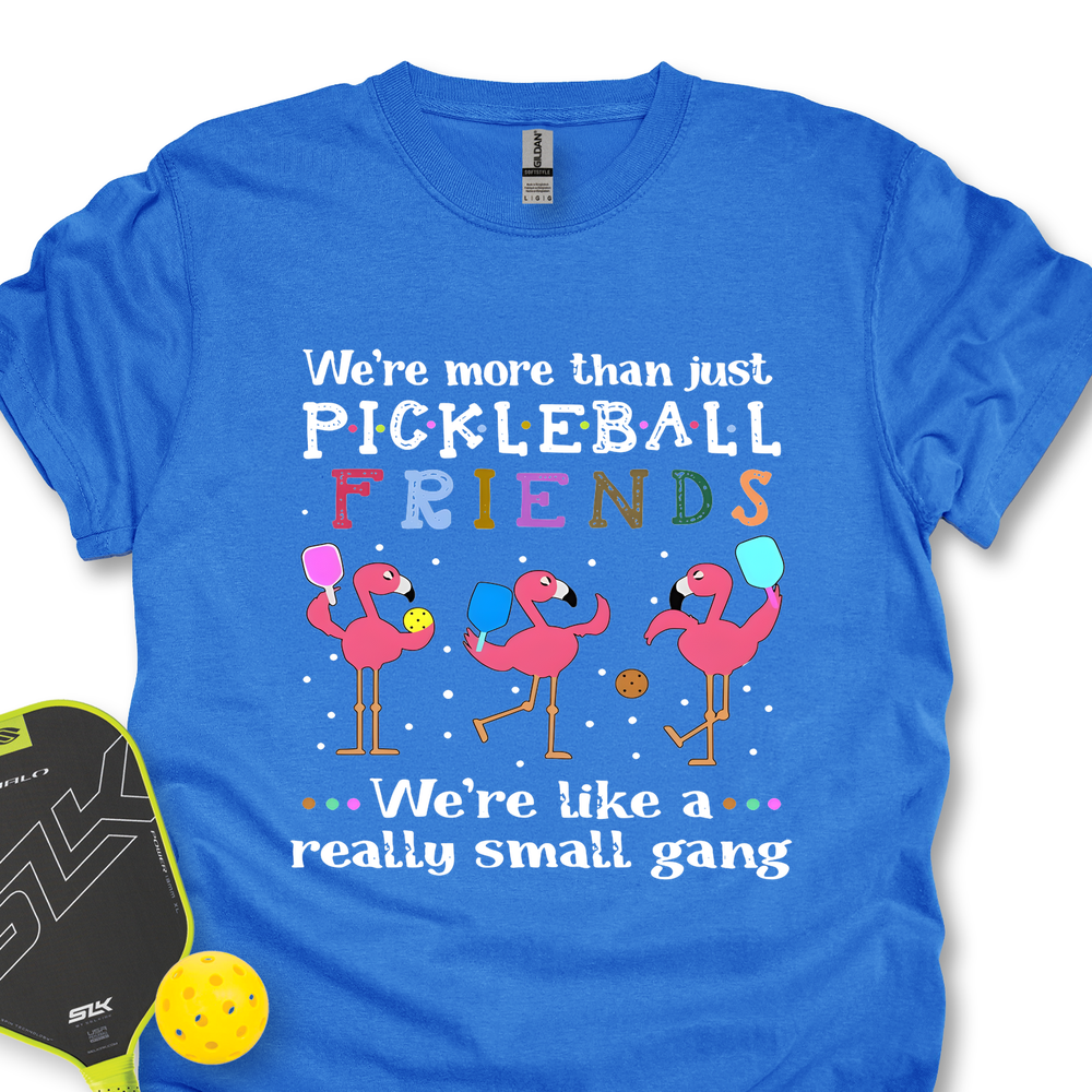 We'Re More Than Just Pickleball Friends... We'Re Like A... Really Small Gang  Unisex T-Shirt - Picklechillz