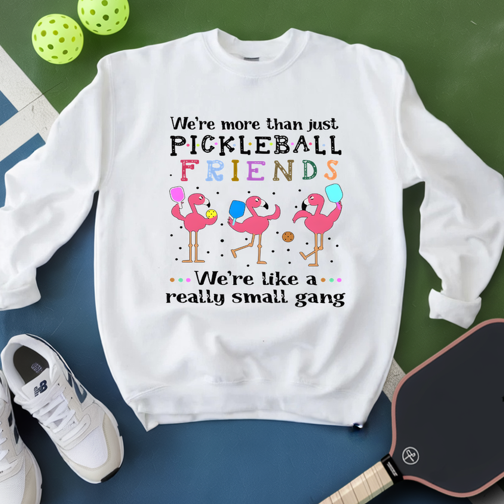 We'Re More Than Just Pickleball Friends... We'Re Like A... Really Small Gang Sweatshirt - Picklechillz