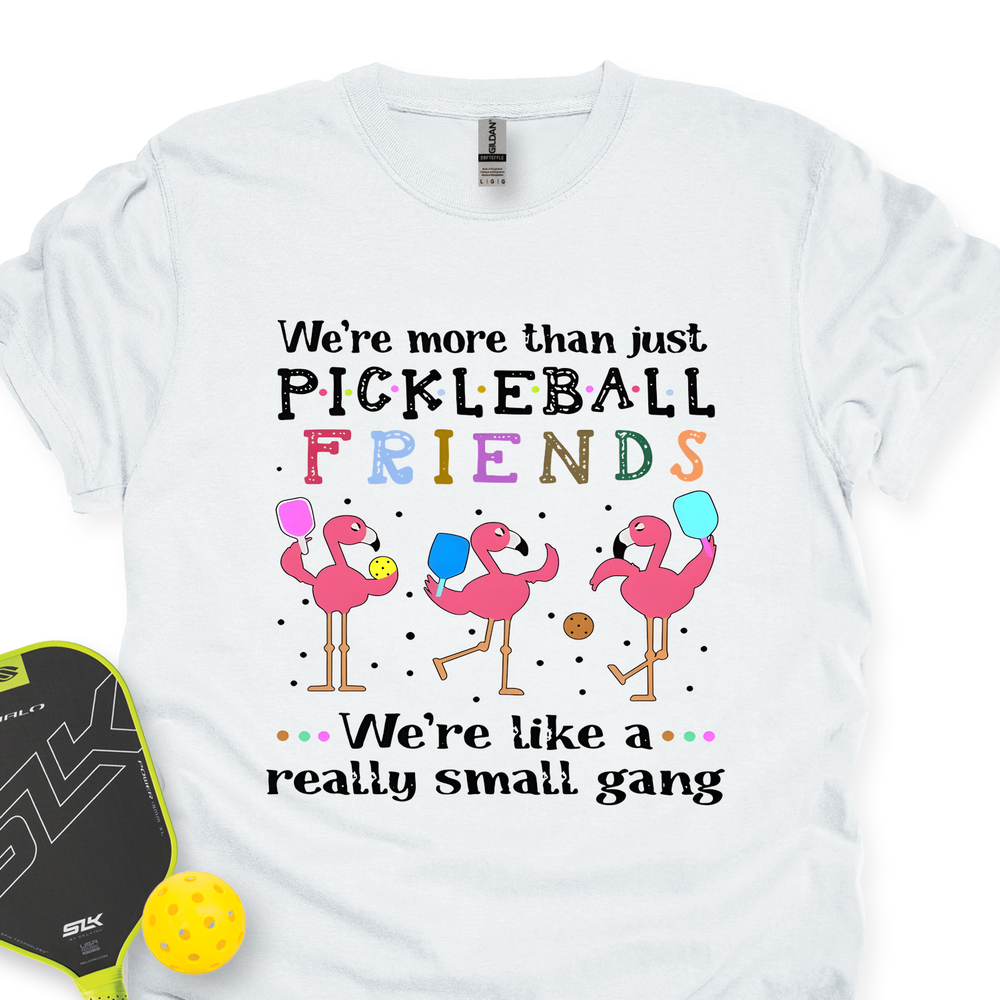 We'Re More Than Just Pickleball Friends... We'Re Like A... Really Small Gang  Unisex T-Shirt - Picklechillz
