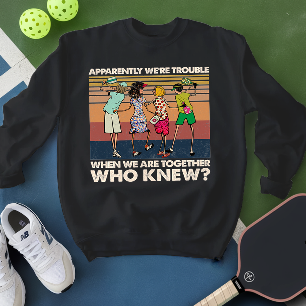 Apparently We'Re Trouble When We Are Together Who Knew Sweatshirt - Picklechillz