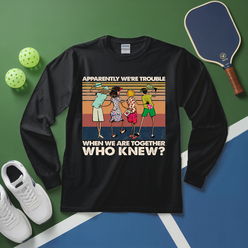 Apparently We'Re Trouble When We Are Together Who Knew Long Sleeve - Picklechillz