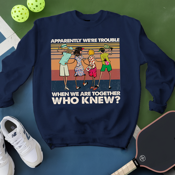 Apparently We'Re Trouble When We Are Together Who Knew Sweatshirt - Picklechillz