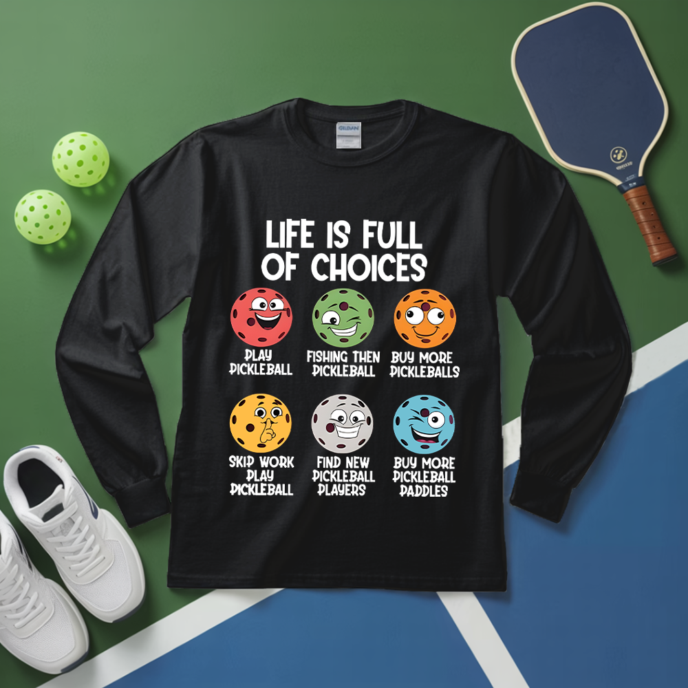 Life Is Full of Choices Funny Pickleball Long Sleeve - Picklechillz