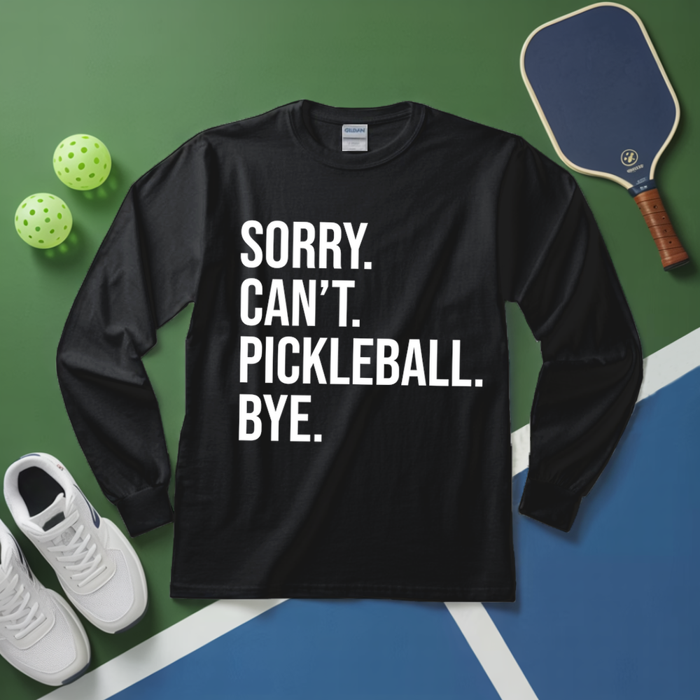 Sorry Can't Pickleball Bye Long Sleeve - Picklechillz